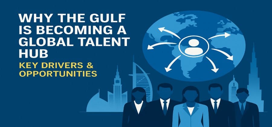Why the Gulf Is Becoming a Global Talent Hub: Key Drivers & Opportunities 6 Why the Gulf Is Becoming a Global Talent Hub Key Drivers & Opportunities